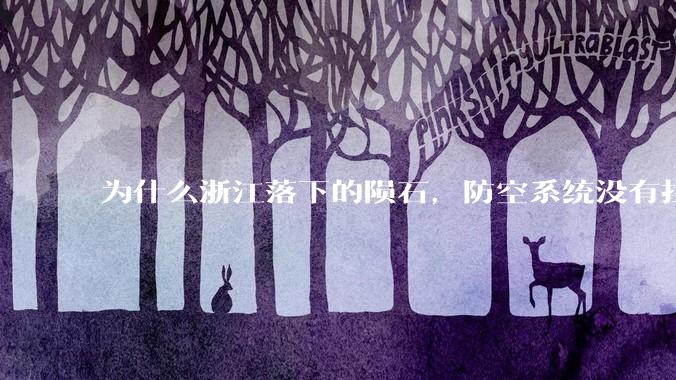 为什么浙江落下的陨石，防空系统没有拦截，它和导弹有什么不同？