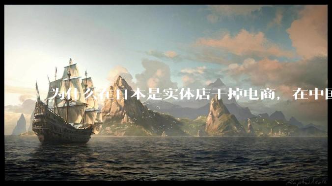 为什么在日本是实体店干掉电商，在中国却是电商干掉实体？